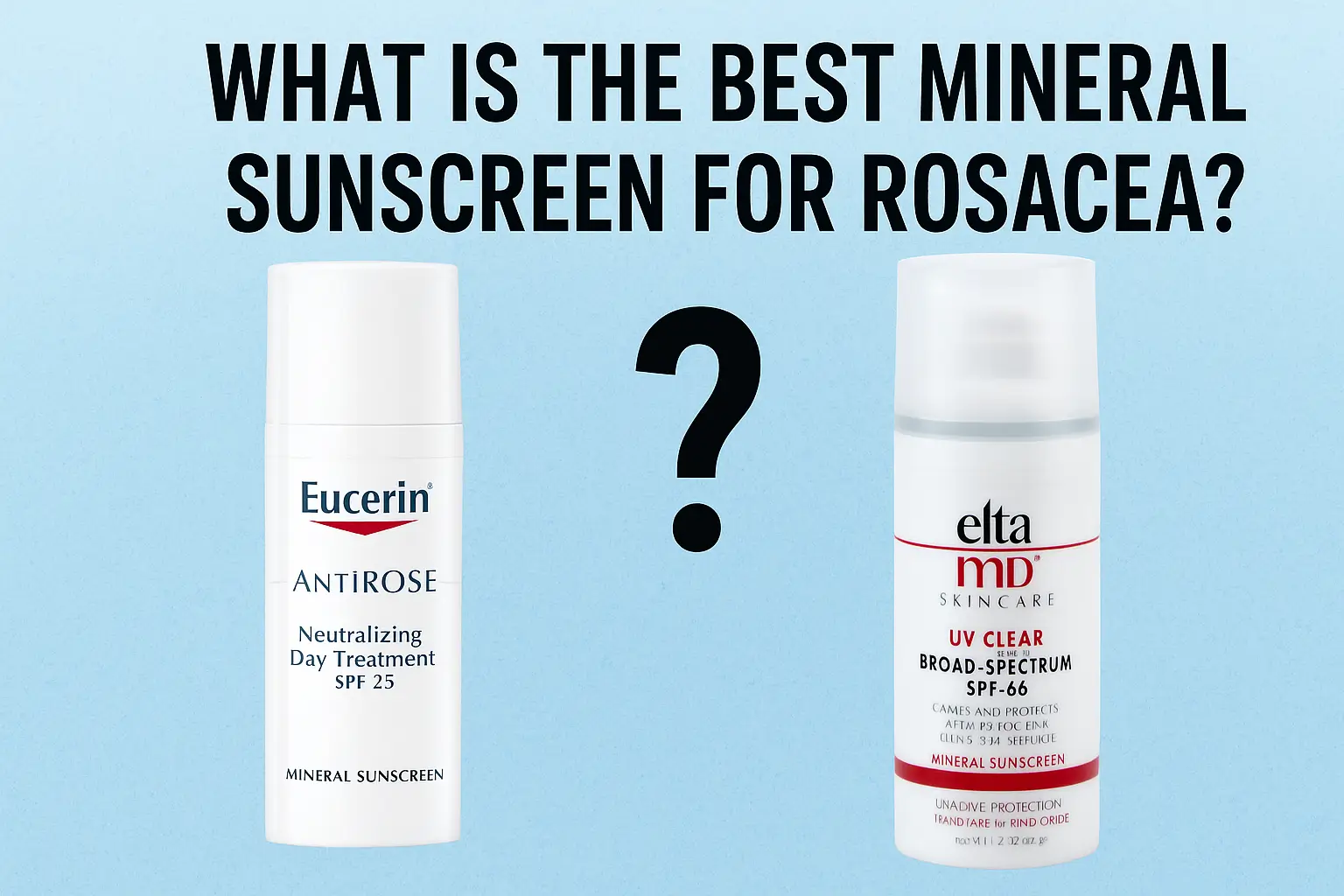 Comparison of two mineral sunscreens for rosacea: Eucerin AntiROSE Neutralizing Day Treatment SPF 25 on the left and EltaMD UV Clear Broad-Spectrum SPF 46 on the right, separated by a question mark with the text 'What is the best mineral sunscreen for rosacea?